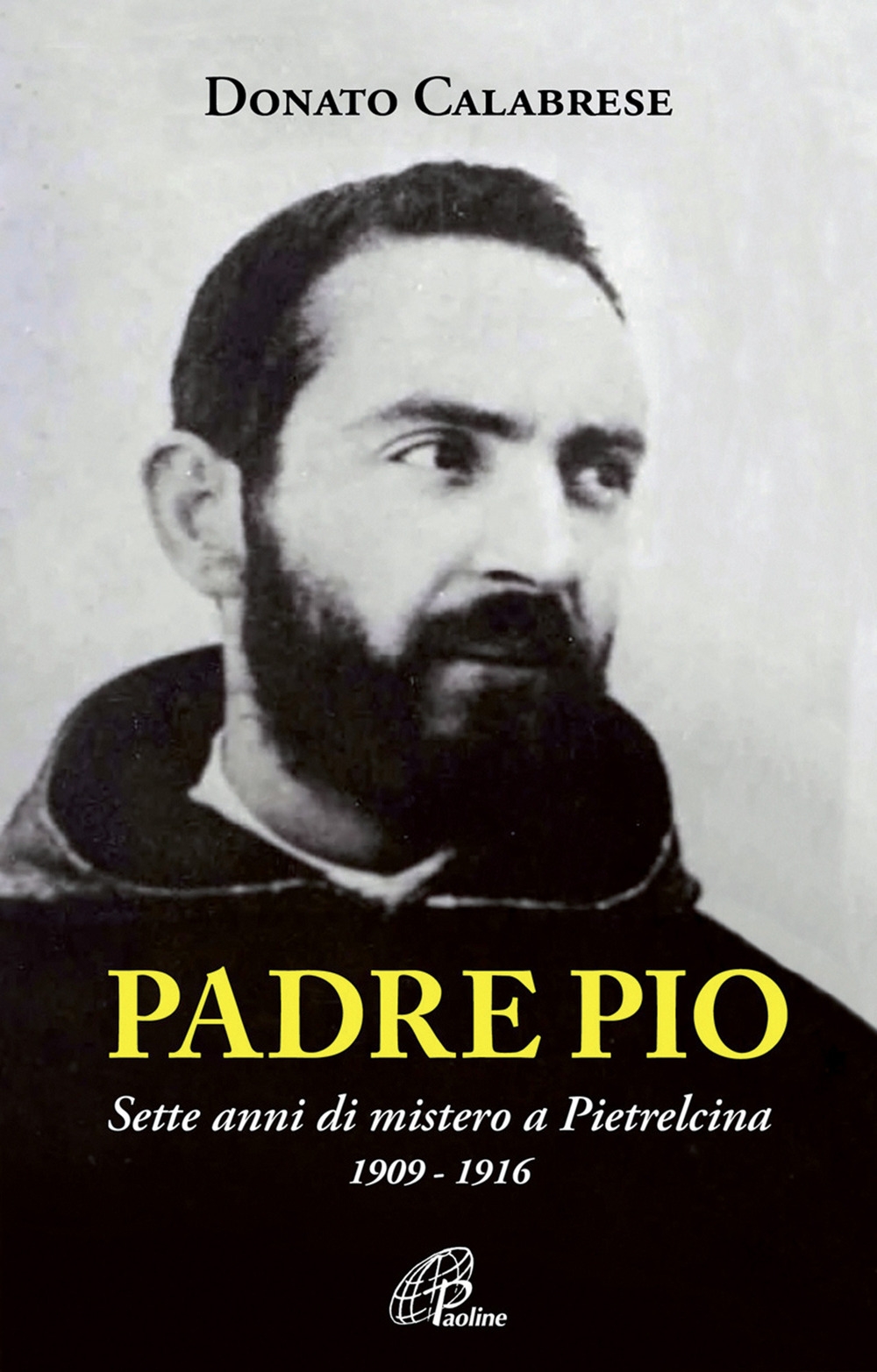 Padre Pio. Sette anni di mistero a Pietrelcina. 1909-1916 Padre Pio. Sette anni di mistero a Pietrelcina. 1909-1916