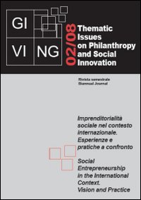 Giving. Thematic issues in philantropy and social innovation (2008). Vol. 2: Imprenditorialità sociale nel contesto internazionale. Esperienze e pratiche a confronto Giving. Thematic issues in philantropy and social innovation (2008). Vol. 2: Imprenditorialità sociale nel contesto internazionale. Esperienze e pratiche a confronto