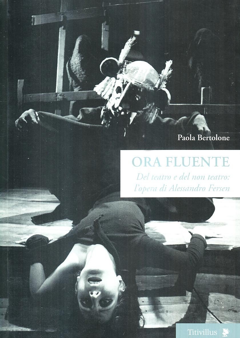 Ora Fluente. Dal Teatro e del non Teatro. L'Opera di Alessandro Fersen. con DVD Ora Fluente. Dal Teatro e del non Teatro. L'Opera di Alessandro Fersen. con DVD