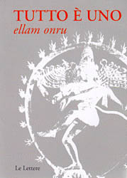 Tutto è uno. Ellam onru. Testo indiano anonimo del XIX secolo. Insegnamento dell'Advaita Vadanta Tutto è uno. Ellam onru. Testo indiano anonimo del XIX secolo. Insegnamento dell'Advaita Vadanta
