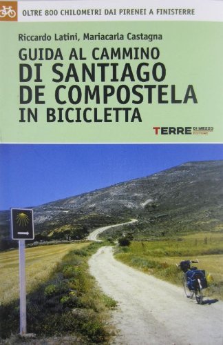 Guida al cammino di Santiago de Compostela in bicicletta. Oltre 800 chilometri dai Pirenei a Finisterre Guida al cammino di Santiago de Compostela in bicicletta. Oltre 800 chilometri dai Pirenei a Finisterre