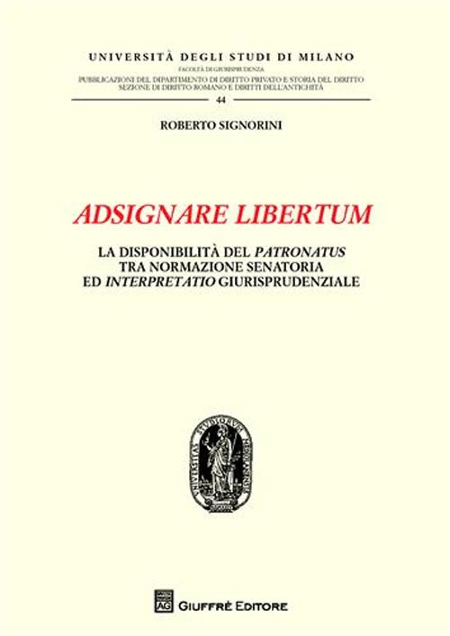 Adsignare libertum. La disponibilità del patronatus tra normazione senatoria ed interpretatio giurisprudenziale Adsignare libertum. La disponibilità del patronatus tra normazione senatoria ed interpretatio giurisprudenziale