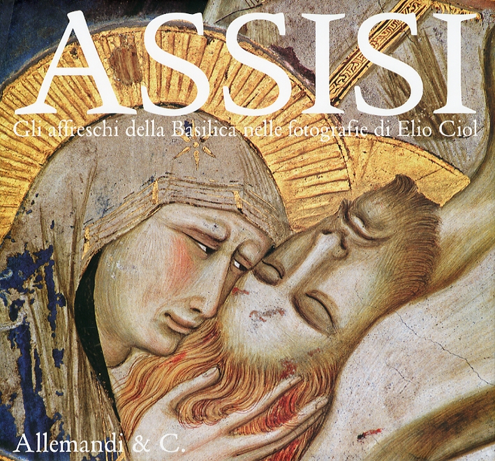 Assisi. Gli affreschi della Basilica nelle fotografie di Elio Ciol. The frescoes of the Basilica in the photographs of Elio Ciol Assisi. Gli affreschi della Basilica nelle fotografie di Elio Ciol. The frescoes of the Basilica in the photographs of Elio Ciol