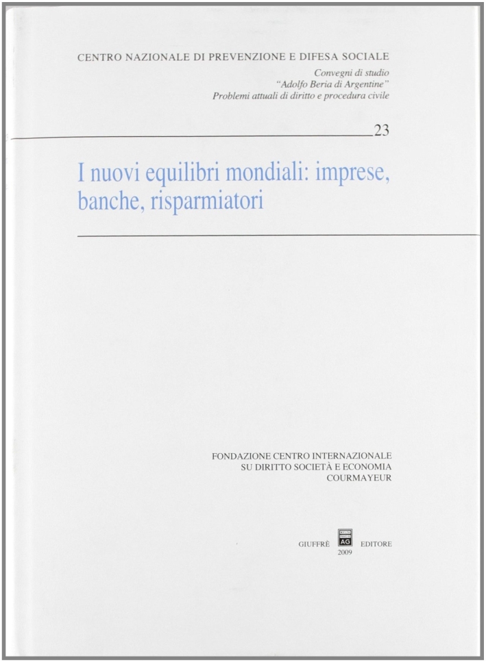 I nuovi equilibri mondiali. Imprese, banche, risparmiatori. Atti del Convegno (Courmayeur, 26-27 settembre 2008) I nuovi equilibri mondiali. Imprese, banche, risparmiatori. Atti del Convegno (Courmayeur, 26-27 settembre 2008)
