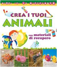 Crea i tuoi animali con materiali di recupero. Ediz. illustrata Crea i tuoi animali con materiali di recupero. Ediz. illustrata