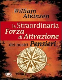La straordinaria forza di attrazione dei nostri pensieri La straordinaria forza di attrazione dei nostri pensieri