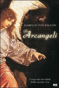 Gli Arcangeli. I Custodi Invisibili delle Nostra Vita Gli Arcangeli. I Custodi Invisibili delle Nostra Vita