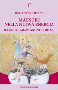 Maestri nella nuova energia. Il libro di Adamus Saint-Germain Maestri nella nuova energia. Il libro di Adamus Saint-Germain