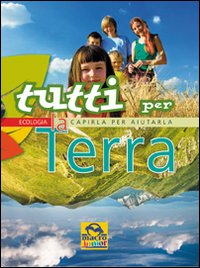 Tutti per la Terra. Capirla per Aiutarla Tutti per la Terra. Capirla per Aiutarla