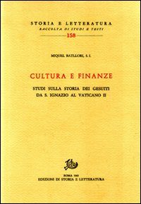 Cultura e finanze. Studi sulla storia dei gesuiti da s. Ignazio al Vaticano II Cultura e finanze. Studi sulla storia dei gesuiti da s. Ignazio al Vaticano II