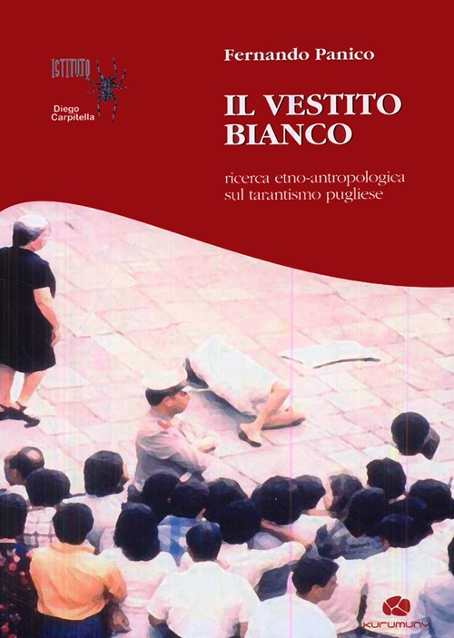Il vestito bianco. Ricerca etno-antropologica sul tarantismo pugliese Il vestito bianco. Ricerca etno-antropologica sul tarantismo pugliese