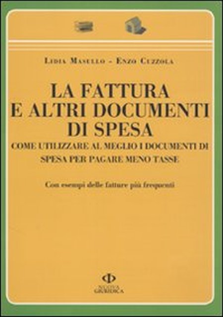 La Fattura e Altri Documenti di Spesa. Come Utilizzare al Meglio i Documenti di Spesa per Pagare Meno Tasse La Fattura e Altri Documenti di Spesa. Come Utilizzare al Meglio i Documenti di Spesa per Pagare Meno Tasse