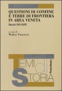 Questioni di Confine e Terre di Frontiera in Area Veneta. Secoli XVI-XVIII Questioni di Confine e Terre di Frontiera in Area Veneta. Secoli XVI-XVIII