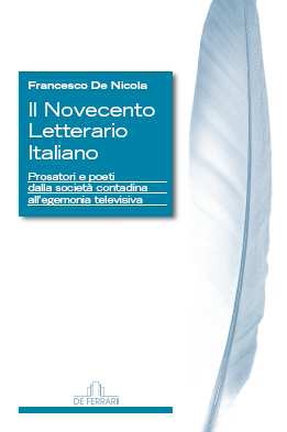 Il Novecento Letterario Italiano. Prosatori e Poeti dalla Societa' Contadina all' Egemonia Televisiva Il Novecento Letterario Italiano. Prosatori e Poeti dalla Societa' Contadina all' Egemonia Televisiva