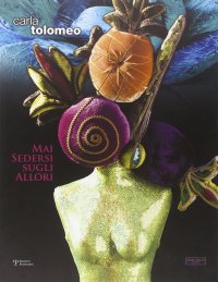 Carla Tolomeo. Mai Sedersi sugli Allori. [Edizione italiana e inglese]