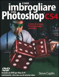 Come Imbrogliare con Photoshop Cs4. L'Arte di Creare Fotomontaggi Realistici