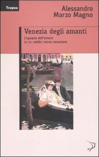 Venezia degli Amanti. L'Epopea dell'Amore in 11 Celebri Storie Veneziane