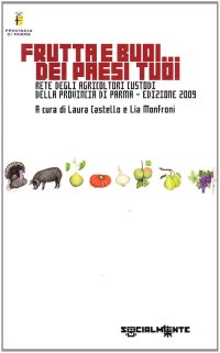 Frutta e buoi dei paesi tuoi. Rete degli agricoltori custodi della provincia di Parma (2009)