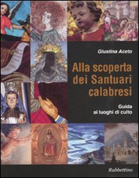 Alla Scoperta dei Santuari Calabresi. Guida ai Luoghi di Culto