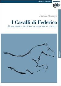 I cavalli di Federico. Guida pratica di etologia applicata al cavallo I cavalli di Federico. Guida pratica di etologia applicata al cavallo