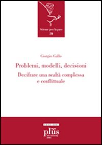 Problemi, modelli, decisioni. Decifrare una realtà complessa e conflittuale Problemi, modelli, decisioni. Decifrare una realtà complessa e conflittuale