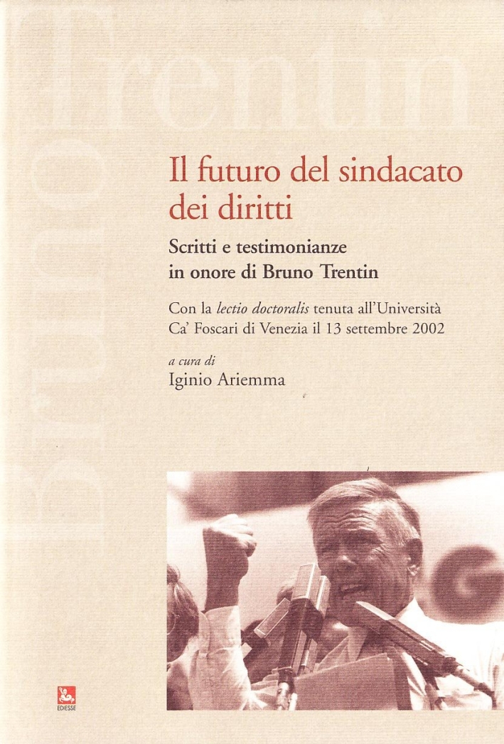 Il futuro del sindacato dei diritti. Scritti e testimonianze in onore di Bruno Trentin Il futuro del sindacato dei diritti. Scritti e testimonianze in onore di Bruno Trentin