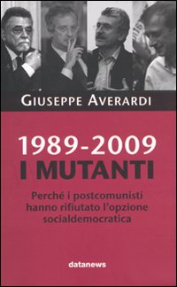 1989-2009. I mutanti. Perché i comunisti hanno rifiutato l'opzione socialdemocratica 1989-2009. I mutanti. Perché i comunisti hanno rifiutato l'opzione socialdemocratica