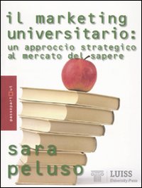 Il marketing universitario. Un approccio strategico al mercato del sapere Il marketing universitario. Un approccio strategico al mercato del sapere