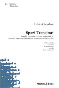 Spazi transitori. Luoghi, emozioni, persone, amori, dolori vissuti nel momento stesso in cui si consuma un'esperienza Spazi transitori. Luoghi, emozioni, persone, amori, dolori vissuti nel momento stesso in cui si consuma un'esperienza