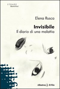 Invisibile. Il Diario di una Malattia Invisibile. Il Diario di una Malattia