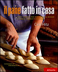 Il pane fatto in casa. Tutti i segreti per realizzare al meglio il pane e i prodotti da forno Il pane fatto in casa. Tutti i segreti per realizzare al meglio il pane e i prodotti da forno