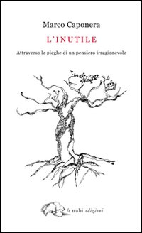 L'inutile. Attraverso le pieghe di un pensiero irragionevole L'inutile. Attraverso le pieghe di un pensiero irragionevole