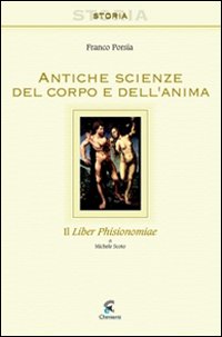 Antiche scienze del corpo e dell'anima. Il liber phisionomiae di Michele Scoto. Testo latino a fronte Antiche scienze del corpo e dell'anima. Il liber phisionomiae di Michele Scoto. Testo latino a fronte