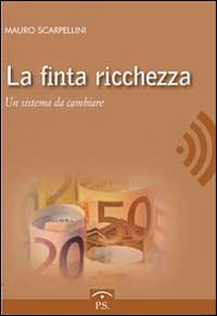 La finta ricchezza. Un sistema da cambiare La finta ricchezza. Un sistema da cambiare