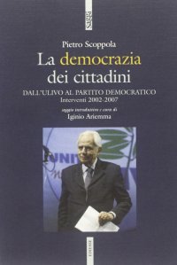 La democrazia dei cittadini. Dai cittadini per l'Ulivo al Partito Democratico