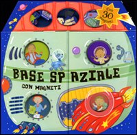 Base spaziale. Con magneti. Ediz. illustrata Base spaziale. Con magneti. Ediz. illustrata