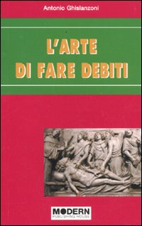 L'Arte di Fare Debiti L'Arte di Fare Debiti