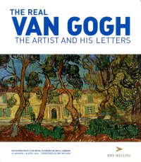 The Real Van Gogh. The Artist And His Letters
