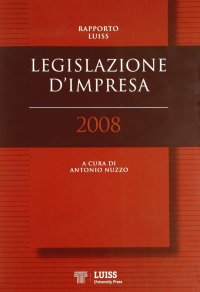 Legislazione d'impresa. Rapporto Luiss 2008