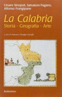 La Calabria. Storia, geografia, arte