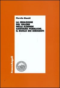 La creazione del valore nelle aziende sanitarie pubbliche. Il ruolo dei dirigenti La creazione del valore nelle aziende sanitarie pubbliche. Il ruolo dei dirigenti