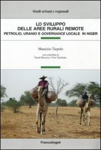 Lo sviluppo delle aree rurali remote. Petrolio, uranio e governance locale in Niger Lo sviluppo delle aree rurali remote. Petrolio, uranio e governance locale in Niger
