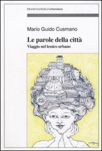 Le Parole della Città. Viaggio nel Lessico Urbano Le Parole della Città. Viaggio nel Lessico Urbano