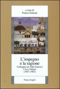 L'impegno e la ragione. Carteggio tra Aldo Garosci e Leo Valiani (1947-1983) L'impegno e la ragione. Carteggio tra Aldo Garosci e Leo Valiani (1947-1983)