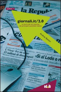 Giornali.it/2.0. La Storia dei Siti Internet dei Principali Quotidiani Italiani. Vol. 2 Giornali.it/2.0. La Storia dei Siti Internet dei Principali Quotidiani Italiani. Vol. 2