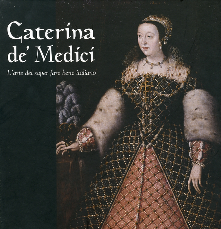 Caterina de' Medici. L'arte del saper fare bene italiano Caterina de' Medici. L'arte del saper fare bene italiano
