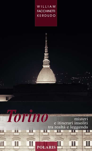 Torino. Misteri e Itinerari Insoliti tra Realtà e Leggenda Torino. Misteri e Itinerari Insoliti tra Realtà e Leggenda