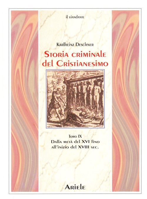 Storia Criminale del Cristianesimo. Tomo 9: dalla Metà del XVI Fino all'Inizio del XVIII Secolo. dal Genocidio nel Nuovo Mondo al Principio Dell'Illuminismo Storia Criminale del Cristianesimo. Tomo 9: dalla Metà del XVI Fino all'Inizio del XVIII Secolo. dal Genocidio nel Nuovo Mondo al Principio Dell'Illuminismo
