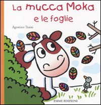 La mucca Moka e le foglie. Ediz. illustrata La mucca Moka e le foglie. Ediz. illustrata