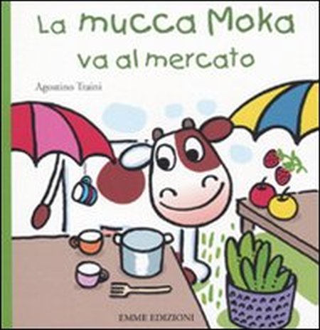 La mucca Moka va al mercato. Ediz. illustrata La mucca Moka va al mercato. Ediz. illustrata